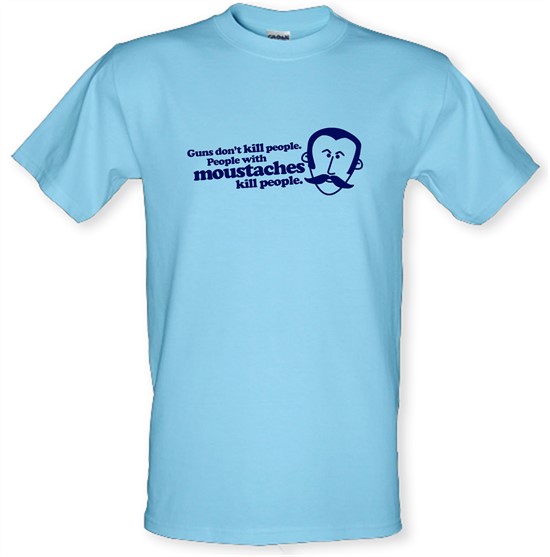 Guns Don't Kill People. People With Moustaches Kill People t-shirts